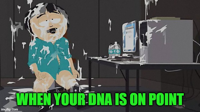 WHEN YOUR DNA IS ON POINT | image tagged in south park sperm | made w/ Imgflip meme maker