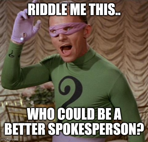 Riddler | RIDDLE ME THIS.. WHO COULD BE A BETTER SPOKESPERSON? | image tagged in riddler | made w/ Imgflip meme maker