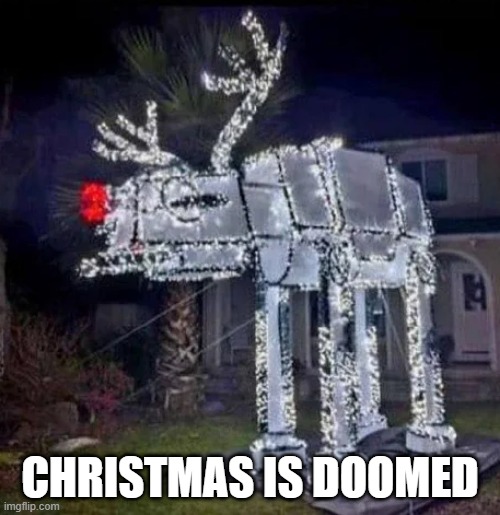 Rudolph the Red Nose AT AT | CHRISTMAS IS DOOMED | image tagged in star wars | made w/ Imgflip meme maker