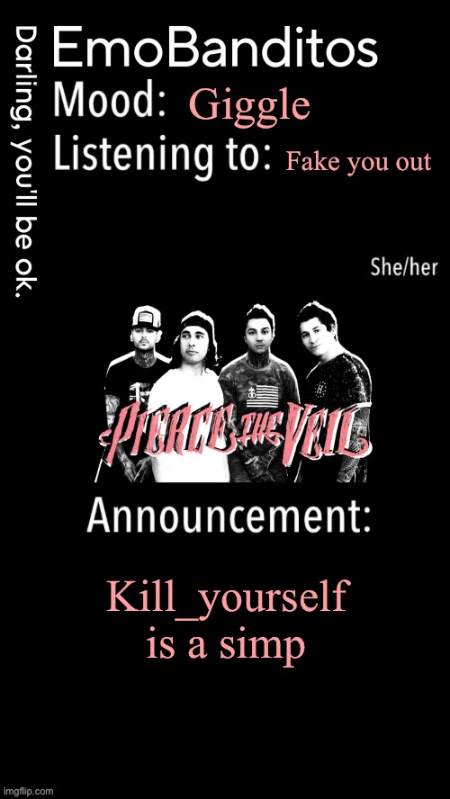 EmoBanditos announcement temp 1 | Giggle; Fake you out; Kill_yourself is a simp | image tagged in emobanditos announcement temp 1 | made w/ Imgflip meme maker
