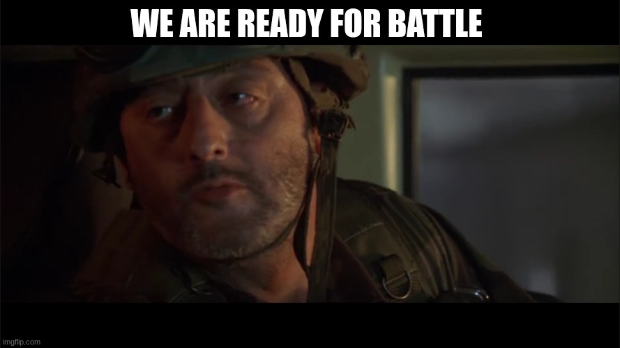 soldiers chewing gum | WE ARE READY FOR BATTLE | image tagged in soldiers chewing gum | made w/ Imgflip meme maker