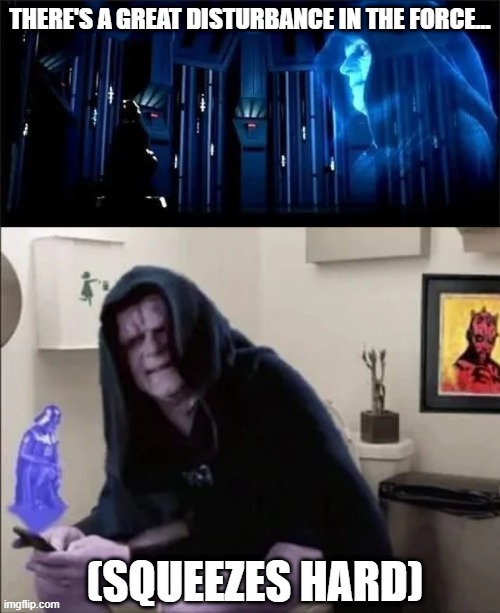 Emperor Poopatine | THERE'S A GREAT DISTURBANCE IN THE FORCE... (SQUEEZES HARD) | image tagged in palpatine,star wars | made w/ Imgflip meme maker