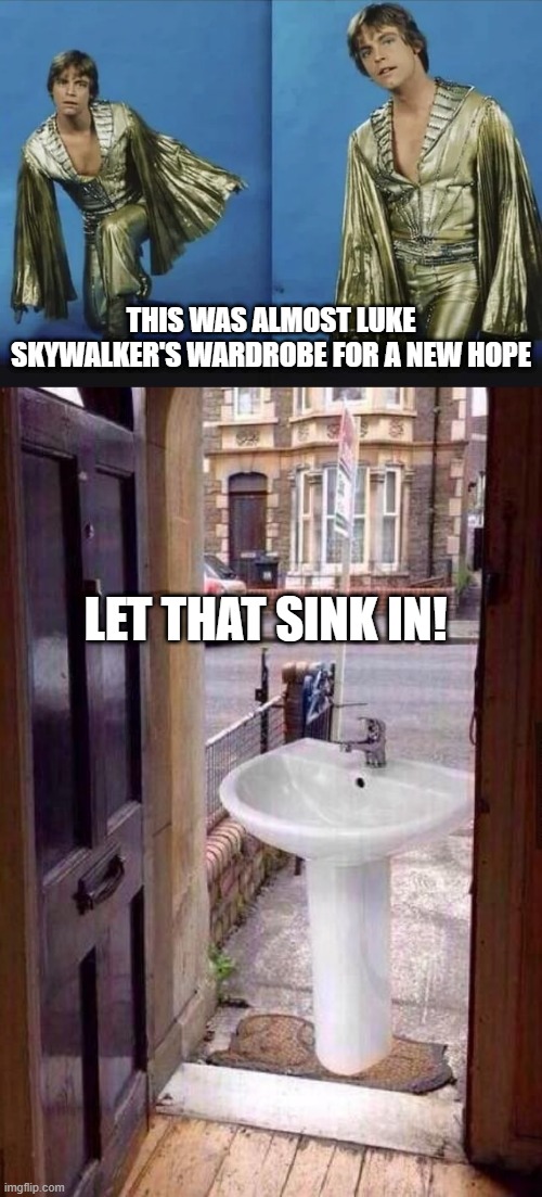 Skywalker Clothing | THIS WAS ALMOST LUKE SKYWALKER'S WARDROBE FOR A NEW HOPE; LET THAT SINK IN! | image tagged in just let that sink in | made w/ Imgflip meme maker