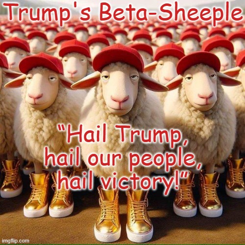 Trump's Beta-Sheeple  Beta-Male gold sneakers MAGA hat | Trump's Beta-Sheeple; “Hail Trump,
hail our people,
hail victory!” | image tagged in republicans,treason,white supremacy,autocracy,russian hackers | made w/ Imgflip meme maker