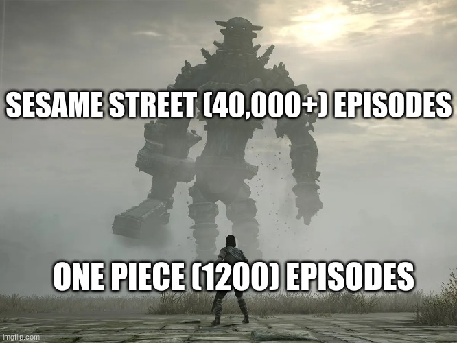 One piece is skrewed | SESAME STREET (40,000+) EPISODES; ONE PIECE (1200) EPISODES | image tagged in little man facing big problem | made w/ Imgflip meme maker