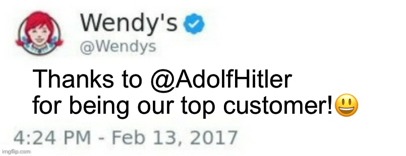 Wendy's Twitter | Thanks to @AdolfHitler for being our top customer!😃 | image tagged in wendy's twitter | made w/ Imgflip meme maker