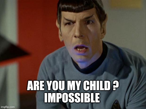 Shocked Spock  | ARE YOU MY CHILD ?
IMPOSSIBLE | image tagged in shocked spock | made w/ Imgflip meme maker