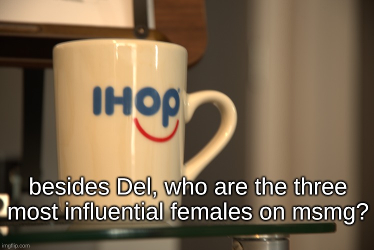 Sp3x_ IHOP announcement | besides Del, who are the three most influential females on msmg? | image tagged in sp3x_ ihop announcement | made w/ Imgflip meme maker