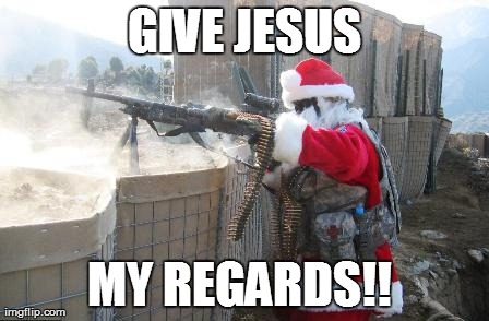 Hohoho | GIVE JESUS MY REGARDS!! | image tagged in memes,hohoho | made w/ Imgflip meme maker