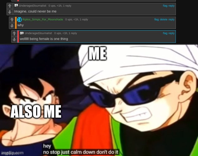 ME; ALSO ME | image tagged in calm down dont do it | made w/ Imgflip meme maker