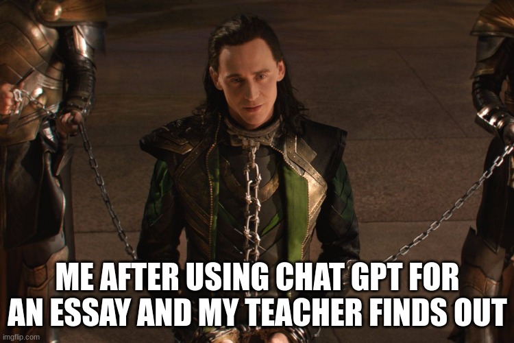 ME AFTER USING CHAT GPT FOR AN ESSAY AND MY TEACHER FINDS OUT | image tagged in essays | made w/ Imgflip meme maker