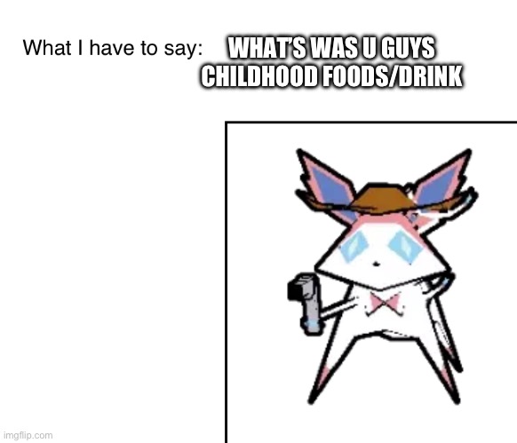SylveonTheCowboyMon‘s announcement temp | WHAT’S WAS U GUYS CHILDHOOD FOODS/DRINK | image tagged in sylveonthecowboymon s announcement temp | made w/ Imgflip meme maker