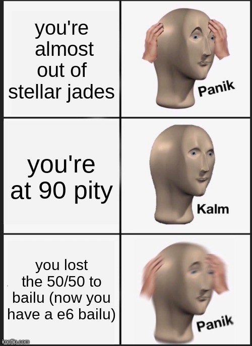 honkai star rail memes | you're  almost out of stellar jades; you're at 90 pity; you lost the 50/50 to bailu (now you have a e6 bailu) | image tagged in memes,panik kalm panik | made w/ Imgflip meme maker