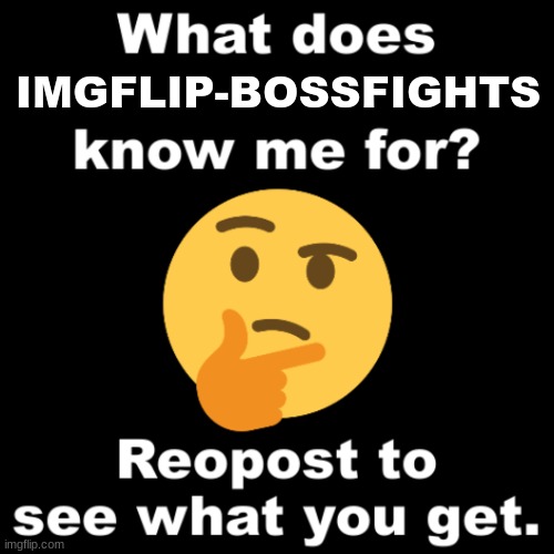 What does Imgflip-bossfights know me for? | IMGFLIP-BOSSFIGHTS | image tagged in what does ms_memer_group know me for | made w/ Imgflip meme maker