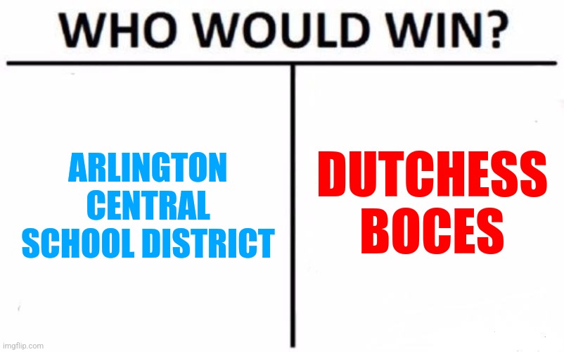 Arlington Central School District is BETTER than Dutchess BOCES | ARLINGTON CENTRAL SCHOOL DISTRICT; DUTCHESS BOCES | image tagged in memes,who would win | made w/ Imgflip meme maker
