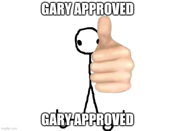 Gary approved | GARY APPROVED; GARY APPROVED | made w/ Imgflip meme maker