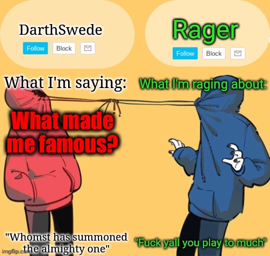 Swede x rager shared announcement temp (by Insanity.) | What made me famous? | image tagged in swede x rager shared announcement temp by insanity | made w/ Imgflip meme maker