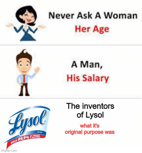 For That No So Fresh Feeling | The inventors of Lysol; what it's original purpose was | image tagged in never ask a woman her age | made w/ Imgflip meme maker