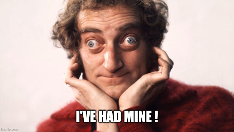 marty feldman strabico strabismo | I'VE HAD MINE ! | image tagged in marty feldman strabico strabismo | made w/ Imgflip meme maker