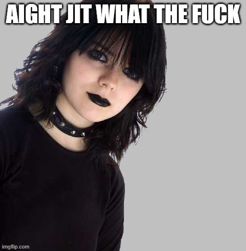 Goth girl react | image tagged in goth girl react | made w/ Imgflip meme maker
