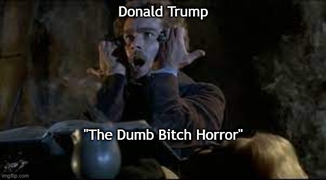 Donald Trump; "The Dumb Bitch Horror" | made w/ Imgflip meme maker