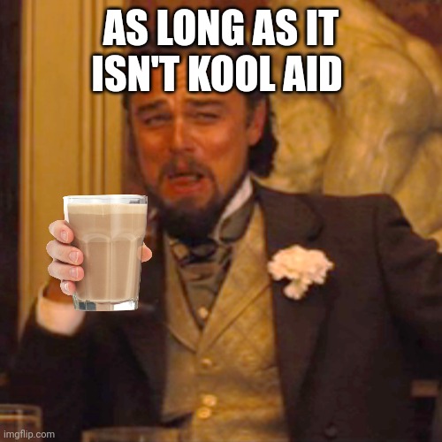 Laughing Leo Meme | AS LONG AS IT ISN'T KOOL AID | image tagged in memes,laughing leo | made w/ Imgflip meme maker