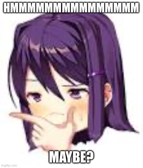 Thonking Yuri | HMMMMMMMMMMMMMMM MAYBE? | image tagged in thonking yuri | made w/ Imgflip meme maker