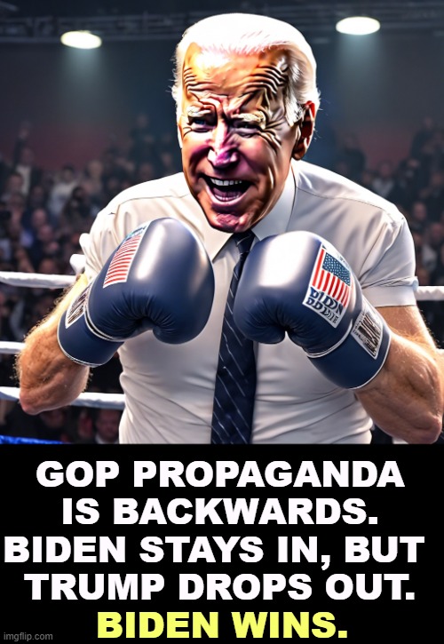 Biden is in better health, physically and mentally. Wouldn't you like to see him challenge Trump to push-ups? | GOP PROPAGANDA IS BACKWARDS. BIDEN STAYS IN, BUT 
TRUMP DROPS OUT. BIDEN WINS. | image tagged in joe biden,winner,donald trump,loser | made w/ Imgflip meme maker