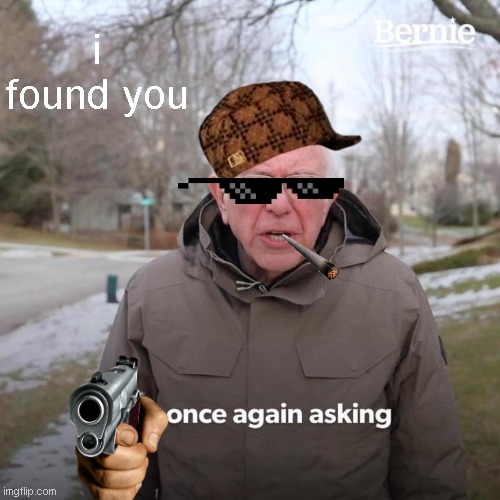 leo | i found you | image tagged in memes,bernie i am once again asking for your support | made w/ Imgflip meme maker
