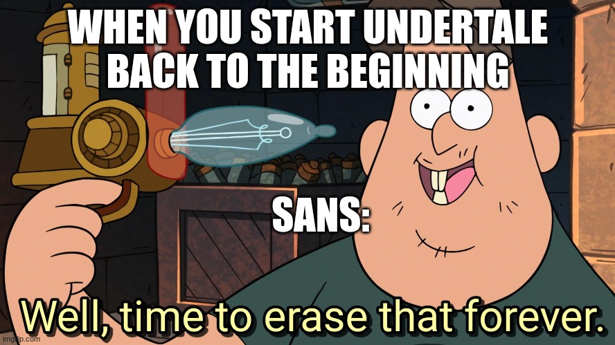 when you start over undertale | WHEN YOU START UNDERTALE BACK TO THE BEGINNING; SANS: | image tagged in undertale | made w/ Imgflip meme maker