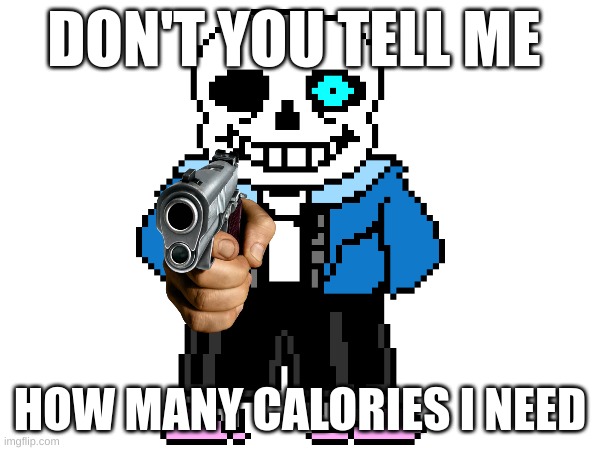why | DON'T YOU TELL ME; HOW MANY CALORIES I NEED | made w/ Imgflip meme maker
