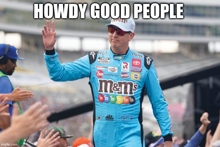 kyle busch | HOWDY GOOD PEOPLE | image tagged in kyle busch | made w/ Imgflip meme maker