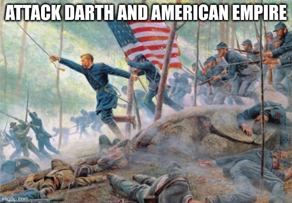 soldiers fighting | ATTACK DARTH AND AMERICAN EMPIRE | image tagged in soldiers fighting | made w/ Imgflip meme maker