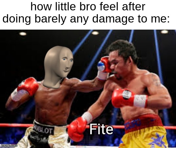 1v1 me little bro | how little bro feel after doing barely any damage to me: | image tagged in meme man - fite,memes,little brother | made w/ Imgflip meme maker