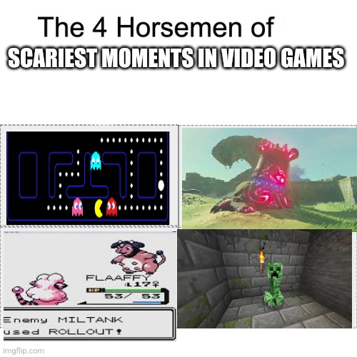 Especially the last one | SCARIEST MOMENTS IN VIDEO GAMES | image tagged in four horsemen | made w/ Imgflip meme maker