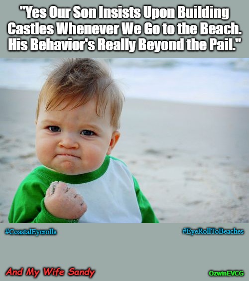 And My Wife Sandy | "Yes Our Son Insists Upon Building Castles Whenever We Go to the Beach. His Behavior's Really Beyond the Pail."; #CoastalEyerolls; #EyeRollToBeaches; And My Wife Sandy; OzwinEVCG | image tagged in success kid original,day at the beach,vintage husband and wife,children,eyeroll memes,family life | made w/ Imgflip meme maker