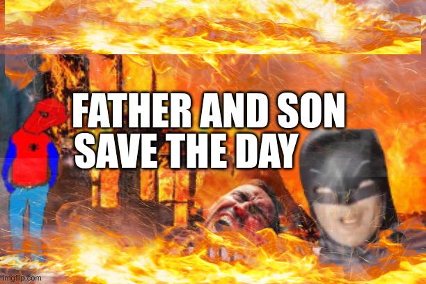 Father and Son save the day | FATHER AND SON; SAVE THE DAY | image tagged in special kind of stupid,batman,spooderman,fire | made w/ Imgflip meme maker