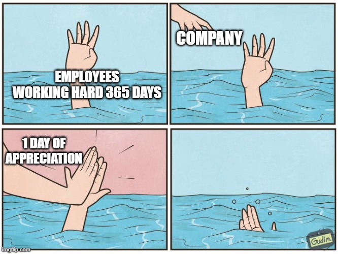 Employee Appreciation Day | COMPANY; EMPLOYEES WORKING HARD 365 DAYS; 1 DAY OF APPRECIATION | image tagged in high five drown | made w/ Imgflip meme maker