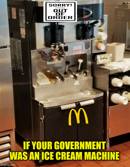 Sell It For Scrap ! | IF YOUR GOVERNMENT WAS AN ICE CREAM MACHINE | image tagged in funny memes,memes | made w/ Imgflip meme maker