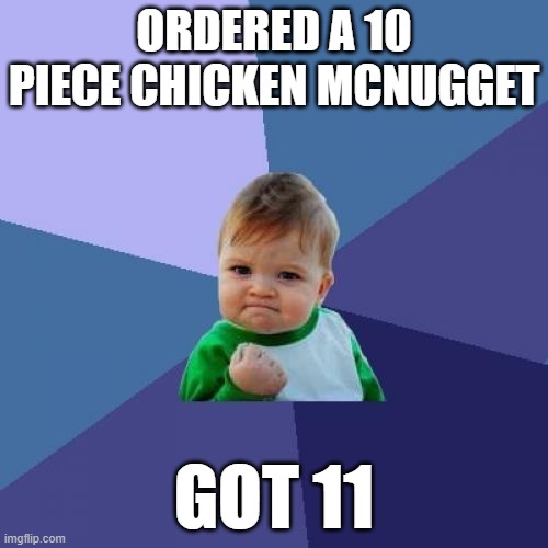Success Kid | ORDERED A 10 PIECE CHICKEN MCNUGGET; GOT 11 | image tagged in memes,success kid | made w/ Imgflip meme maker