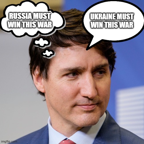 Trudeau's inside and outside voices | RUSSIA MUST WIN THIS WAR; UKRAINE MUST WIN THIS WAR | image tagged in trudeau,ukraine,russia,war,thoughts,inside voice | made w/ Imgflip meme maker