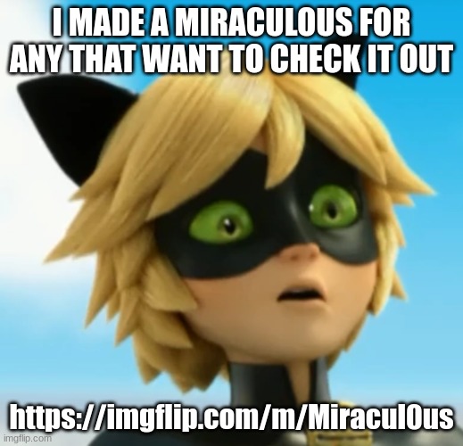 https://imgflip.com/m/Miracul0us ((it's a zero btw)) | I MADE A MIRACULOUS FOR ANY THAT WANT TO CHECK IT OUT; https://imgflip.com/m/Miracul0us | image tagged in what | made w/ Imgflip meme maker