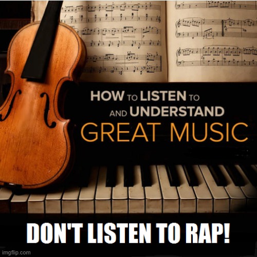 How to Listen To and Understand Great Music | image tagged in great music,rap is not music,i hate rap,rap sucks | made w/ Imgflip meme maker