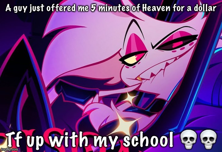 lmfao fuc you lmao | A guy just offered me 5 minutes of Heaven for a dollar; Tf up with my school 💀💀 | image tagged in lmfao fuc you lmao | made w/ Imgflip meme maker