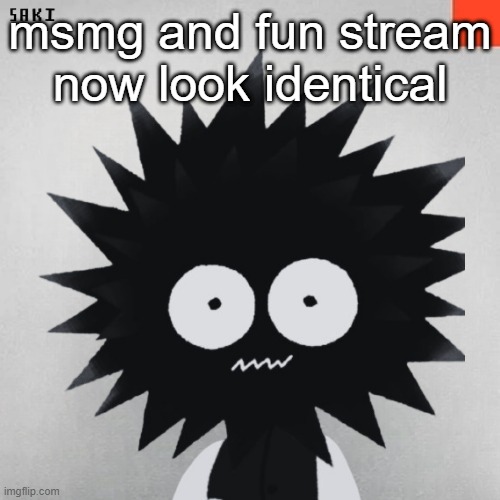 madsaki | msmg and fun stream now look identical | image tagged in madsaki | made w/ Imgflip meme maker