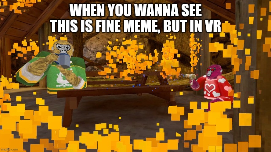 yeah this is totally fine... | WHEN YOU WANNA SEE THIS IS FINE MEME, BUT IN VR | image tagged in this is fine but monke,gorilla tag,memes,idk | made w/ Imgflip meme maker