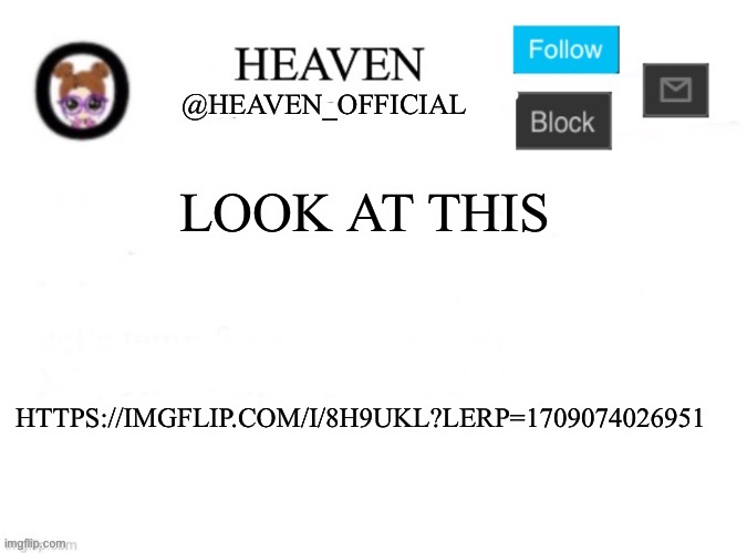 Check this out | LOOK AT THIS; HTTPS://IMGFLIP.COM/I/8H9UKL?LERP=1709074026951 | image tagged in heaven s template | made w/ Imgflip meme maker