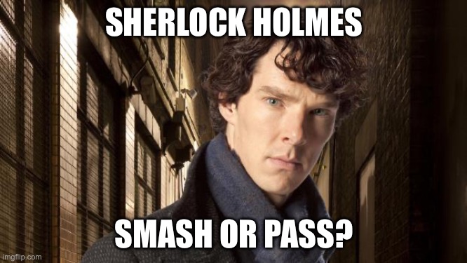 Sherlock holmes | SHERLOCK HOLMES; SMASH OR PASS? | image tagged in sherlock holmes | made w/ Imgflip meme maker