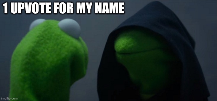 Evil Kermit | 1 UPVOTE FOR MY NAME | image tagged in memes,evil kermit | made w/ Imgflip meme maker