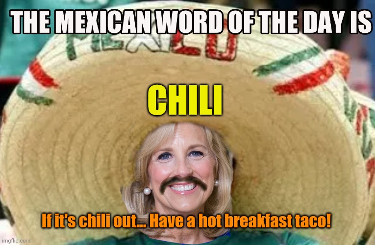 Mexican Word of the Day Jill Biden Blank | CHILI If it's chili out... Have a hot breakfast taco! | image tagged in mexican word of the day jill biden blank | made w/ Imgflip meme maker